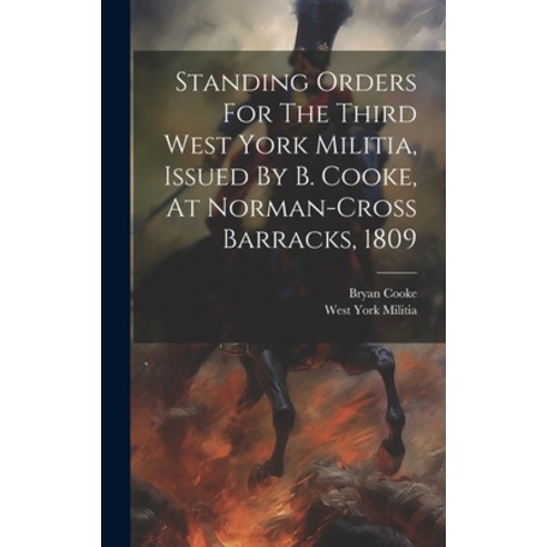 (영문도서) Standing Orders For The Third West York Militia Issued By B. Cooke At Norman-cross Barracks... Hardcover, Legare Street Press, English, 9781019521076