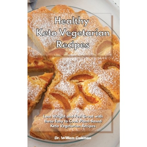 (영문도서) Healthy Keto Vegetarian Recipes: Lose Weight and Feel Great with these Easy to Cook Plant-Bas... Hardcover, Dr. William Coleman, English, 9781801930710