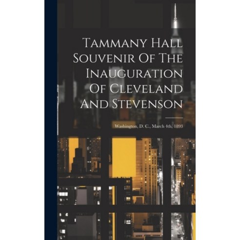 (영문도서) Tammany Hall Souvenir Of The Inauguration Of Cleveland And Stevenson: Washington D. C. Marc... Hardcover, Legare Street Press, English, 9781020614583