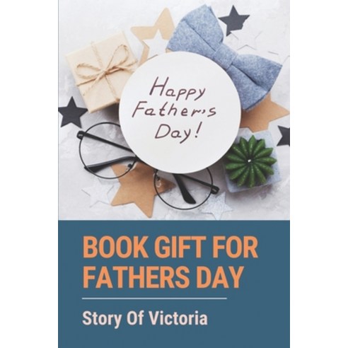 (영문도서) Book Gift For Fathers Day: Story Of Victoria: Meaningful Books For Father''S Day Paperback, Independently Published
