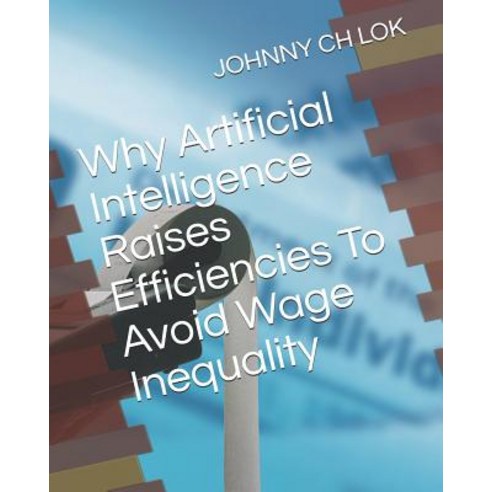(영문도서) Why Artificial Intelligence Raises Efficiencies To Avoid Wage Inequality Paperback, Independently Published, English, 9781794361607