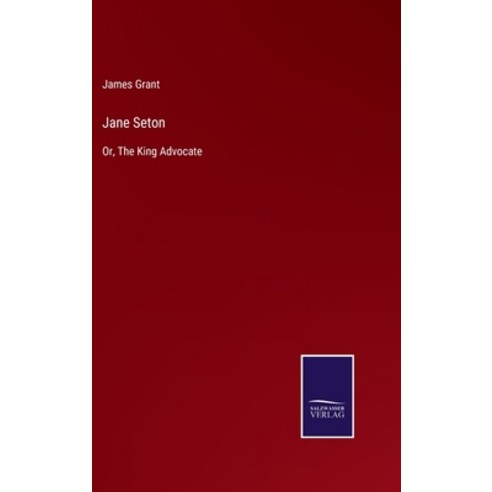 (영문도서) Jane Seton: Or The King Advocate Hardcover, Salzwasser-Verlag, English, 9783752588811