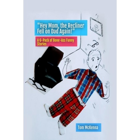 "Hey Mom the Recliner Fell on Dad Again!": A 6-Pack of Bone-Ass Funny Stories Paperback, Independently Published, English, 9798703761007
