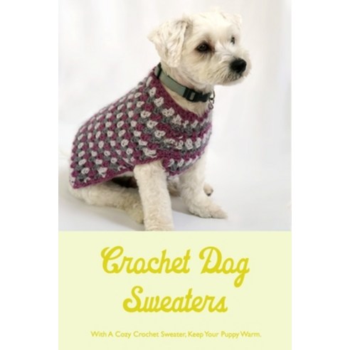 (영문도서) Crochet Dog Sweaters: With A Cozy Crochet Sweater Keep Your Puppy Warm.: How Is It Made in C... Paperback, Independently Published, English, 9798368288161