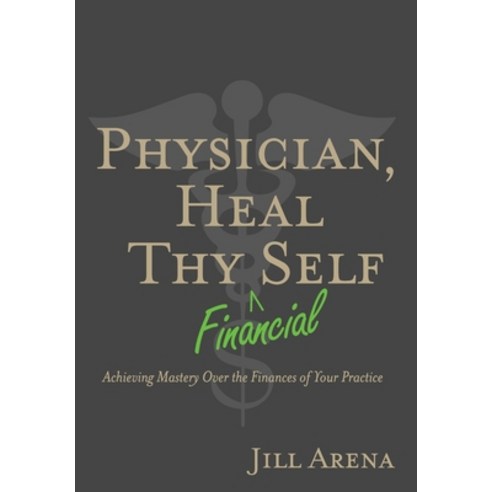Physician Heal Thy Financial Self Hardcover, Jill K. Arena, English, 9781735228303