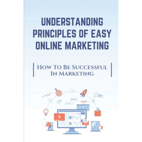 (영문도서) Understanding Principles Of Easy Online Marketing: How To Be Successful In Marketing: Proven ... Paperback, Independently Published, English, 9798462356803