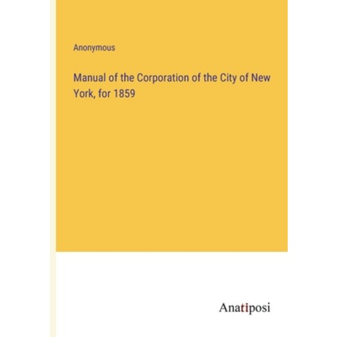 (영문도서) Manual of the Corporation of the City of New York for 1859 Paperback, Anatiposi Verlag, English, 9783382312220