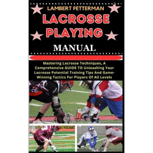 (영문도서) Lacrosse Playing Manual: Mastering Lacrosse Techniques A Comprehensive GUIDE TO Unleashing Y... Paperback, Independently Published, English, 9798871565124