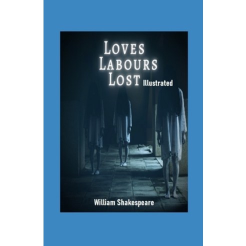 Loves Labours Lost Illustrated Paperback, Independently Published, English, 9798735446675