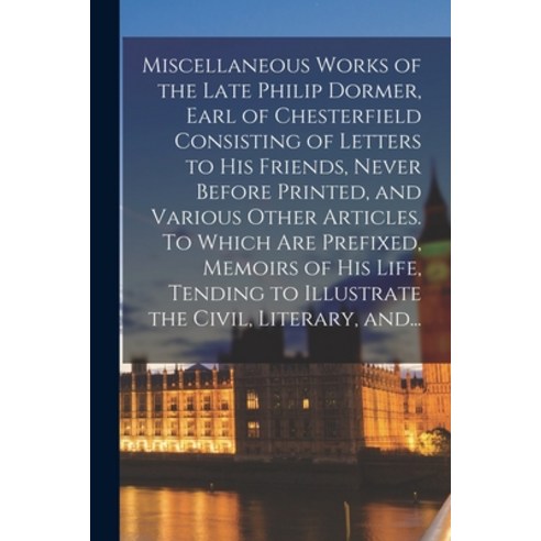 (영문도서) Miscellaneous Works of the Late Philip Dormer Earl of Chesterfield Consisting of Letters to ... Paperback, Legare Street Press, English, 9781014247391