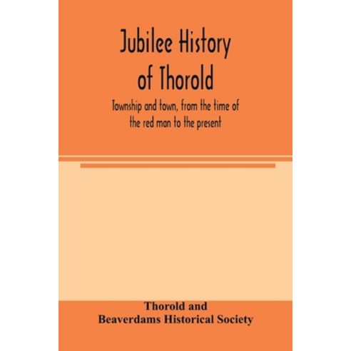 (영문도서) Jubilee history of Thorold township and town from the time of the red man to the present Paperback, Alpha Edition, English, 9789354004308