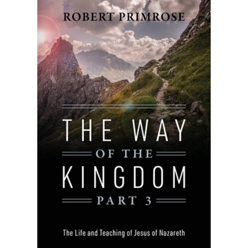 The Way of the Kingdom Part 3: The Life and Teaching of Jesus of Nazareth Paperback, Outskirts Press, English, 9781977234100