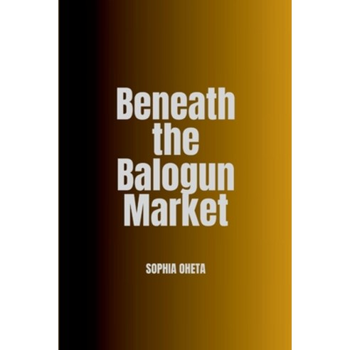 (영문도서) Beneath the Balogun Market Paperback, OS Pub, English, 9789422832437