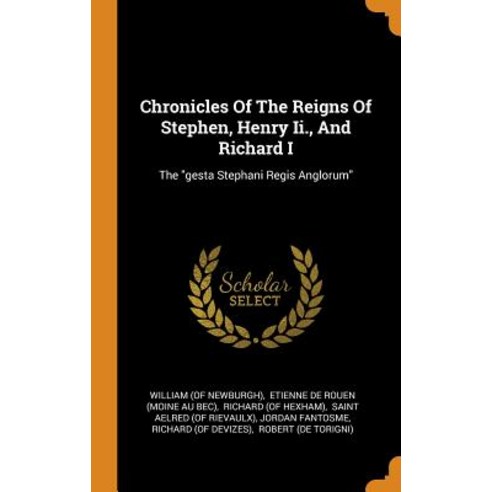 Chronicles Of The Reigns Of Stephen Henry Ii. And Richard I: The gesta Stephani Regis Anglorum Hardcover, Franklin Classics