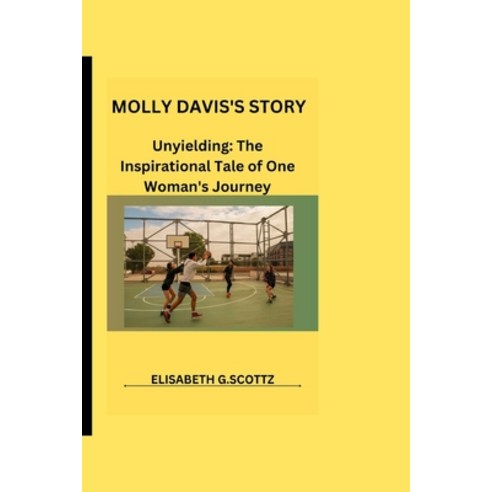 (영문도서) Molly Davis''s Story: Unyielding: The Inspirational Tale of One Woman''s Journey Paperback, Independently Published, English, 9798321822005