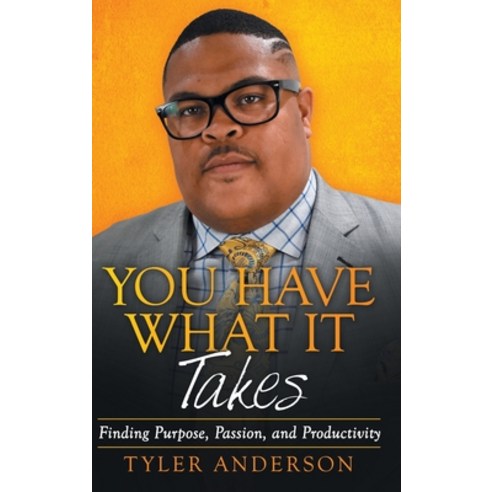 You Have What It Takes: Finding Purpose Passion and Productivity Hardcover, Archway Publishing