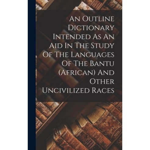 (영문도서) An Outline Dictionary Intended As An Aid In The Study Of The Languages Of The Bantu (african)... Hardcover, Legare Street Press, English, 9781019300299