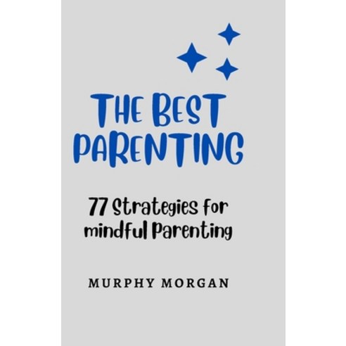 (영문도서) The Best Parenting: 77 Strategies for mindful parenting Paperback, Independently Published, English, 9798392962648
