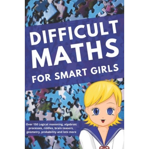 Difficult Maths for Smart Girls: Over 150 Logical reasoning algebraic processes riddles brain tea... Paperback, Independently Published