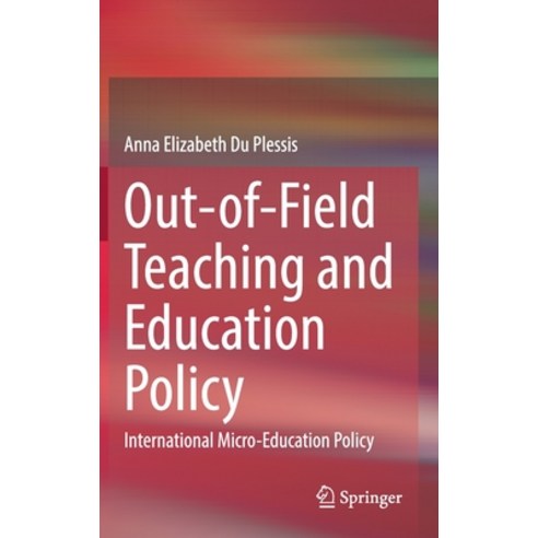 (영문도서) Out-Of-Field Teaching and Education Policy: International Micro-Education Policy Hardcover, Springer, English, 9789811519475