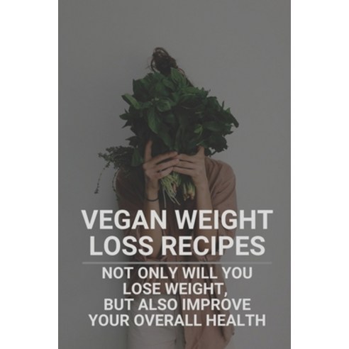 (영문도서) Vegan Weight Loss Recipes: Not Only Will You Lose Weight But Also Improve Your Overall Healt... Paperback, Independently Published, English, 9798527847468