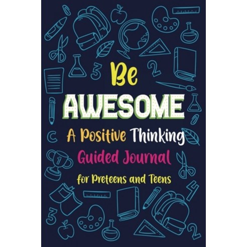 Be Awesome a Positive Thinking: Guided Journal for Preteens and Teens Creative Writing Diary for Pr... Paperback, Lulu.com, English, 9781667128580