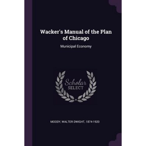 (영문도서) Wacker''s Manual of the Plan of Chicago: Municipal Economy Paperback, Palala Press, English, 9781379192435