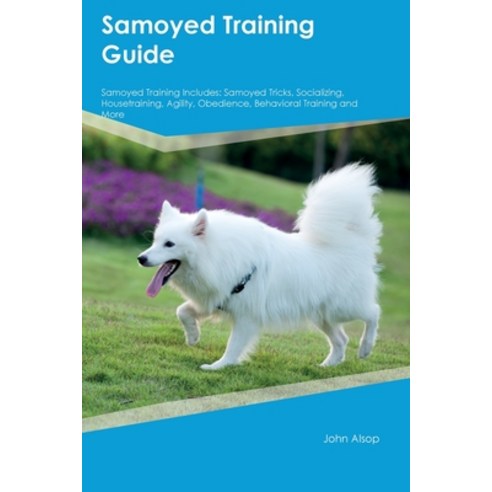 (영문도서) Samoyed Training Guide Samoyed Training Includes: Samoyed Tricks Socializing Housetraining ... Paperback, Desert Thrust Ltd, English, 9781395861797