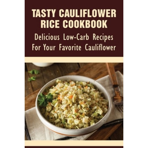 (영문도서) Tasty Cauliflower Rice Cookbook: Delicious Low-Carb Recipes For Your Favorite Cauliflower: Ca... Paperback, Independently Published, English, 9798532405448