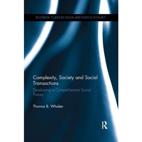 Complexity Society and Social Transactions: Developing a Comprehensive Social Theory Paperback, Routledge