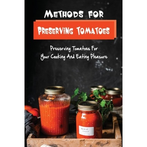 (영문도서) Methods For Preserving Tomatoes: Preserving Tomatoes For Your Cooking And Eating Pleasure Paperback, Independently Published, English, 9798417037801