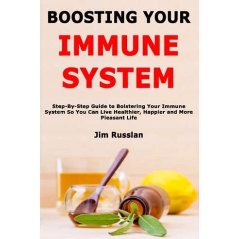 Boosting Your Immune System: Step-By-Step Guide to Bolstering Your Immune System So You Can Live Hea... Paperback, Independently Published, English, 9798605920014