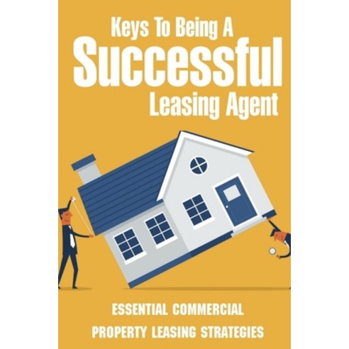 (영문도서) Keys To Being A Successful Leasing Agent: Essential Commercial Property Leasing Strategies: S... Paperback, Independently Published, English, 9798547159978