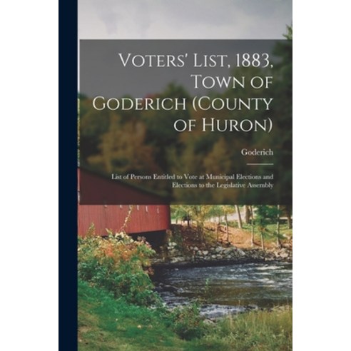 (영문도서) Voters'' List 1883 Town of Goderich (county of Huron) [microform]: List of Persons Entitled ... Paperback, Legare Street Press, English, 9781014505835