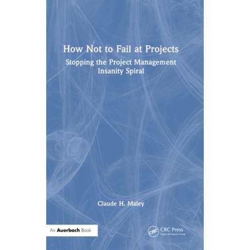 (영문도서) How Not to Fail at Projects: Stopping the Project Management Insanity Spiral Hardcover, Auerbach Publications, English, 9781032748641