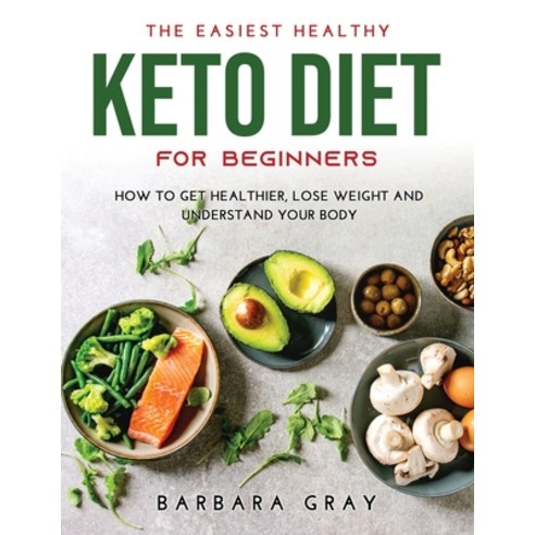 (영문도서) The Easiest Healthy Keto Diet for Beginners: How to Get Healthier Lose Weight and Understand... Paperback, Barbara Gray, English, 9789018215408