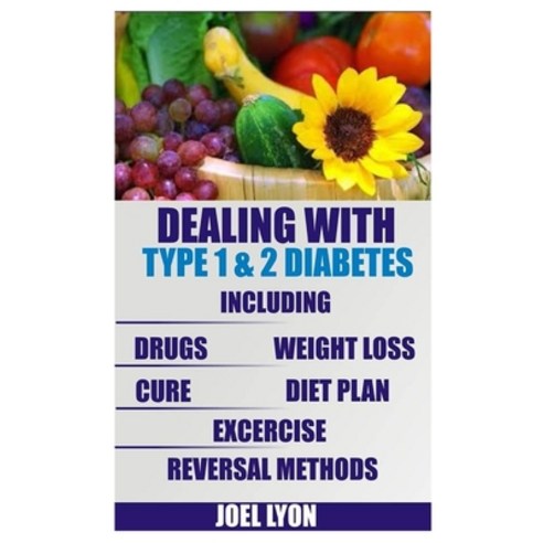 Dealing with Type 1 and 2 Diabetes: Including Drugs Weight Loss Cure Diet Plan Exercise And Reve... Paperback, Independently Published