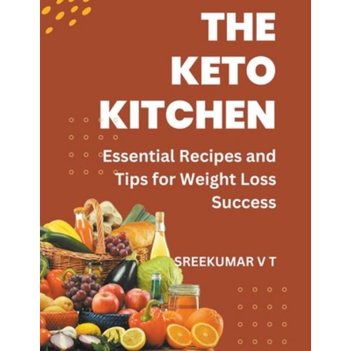 (영문도서) The Keto Kitchen: Essential Recipes and Tips for Weight Loss Success Paperback, Sreekumar V T, English, 9798224970865