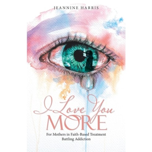 I Love You More: For Mothers in Faith-Based Treament Battling Addiction Paperback, WestBow Press, English, 9781664225091