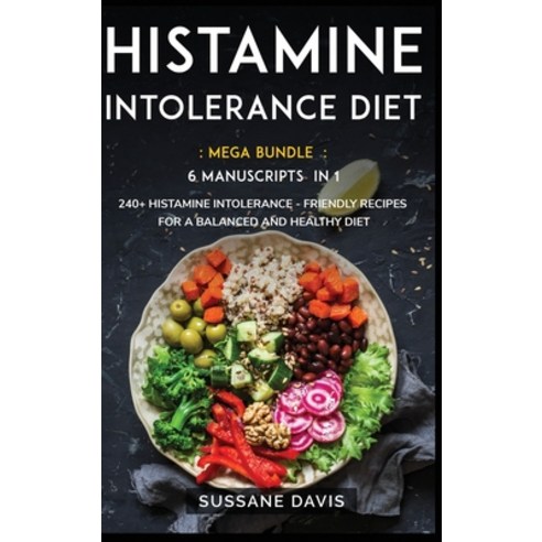 Histamine Intolerance Diet: MEGA BUNDLE - 6 Manuscripts in 1 - 240+ Histamine Intolerance - friendly... Hardcover, Nomad Publishing, English, 9781664066182