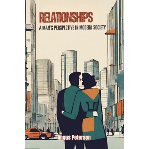 (영문도서) Relationships: A Man''s Perspective in Modern Society Paperback, Independently Published, English, 9798863916934