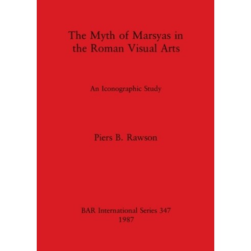 (영문도서) The Myth of Marsyas in the Roman Visual Arts: An Iconographic Study Paperback, British Archaeological Repo..., English, 9780860544470