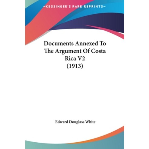 Documents Annexed To The Argument Of Costa Rica V2 (1913) Hardcover, Kessinger Publishing