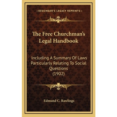 The Free Churchman''s Legal Handbook: Including A Summary Of Laws Particularly Relating To Social Que... Hardcover, Kessinger Publishing