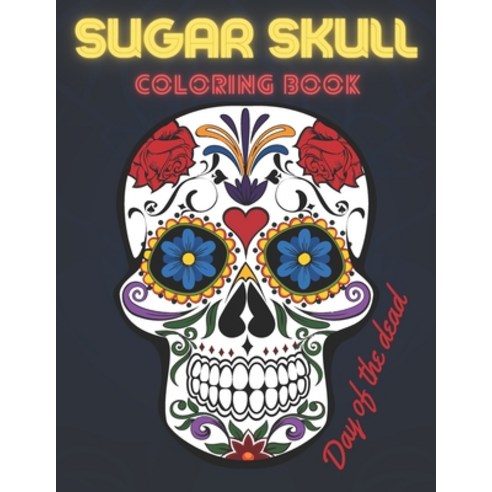 Sugar Skull Coloring Book: Day Of The Dead Stress Reliving Skulls Designs For Adults Relaxation Paperback, Independently Published, English, 9798696164441