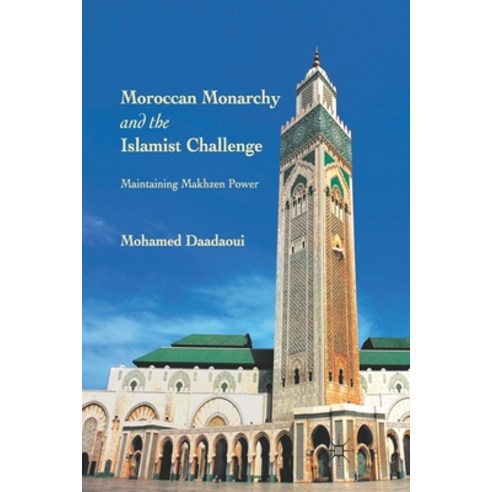 Moroccan Monarchy and the Islamist Challenge: Maintaining Makhzen Power Paperback, Palgrave MacMillan