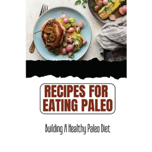 (영문도서) Recipes For Eating Paleo: Building A Healthy Paleo Diet Paperback, Independently Published, English, 9798423022549