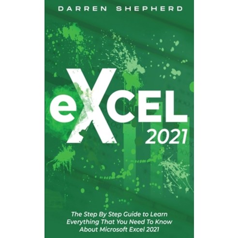 (영문도서) Excel 2021: The Step By Step Guide to Learn Everything That You Need To Know About Microsoft ... Hardcover, Darren Shepherd, English, 9781803256047