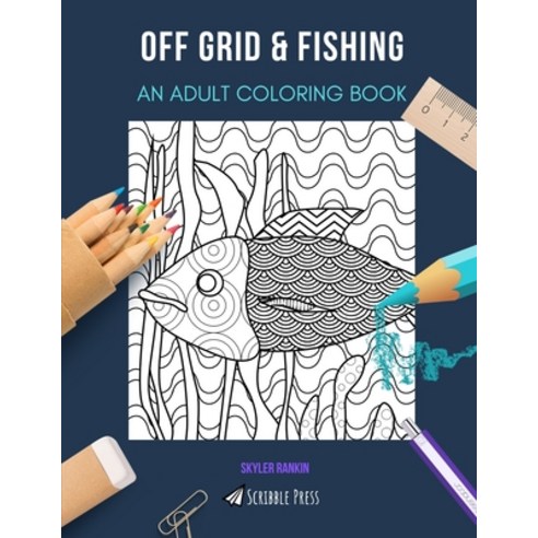 Off Grid & Fishing: AN ADULT COLORING BOOK: An Awesome Coloring Book For Adults Paperback, Independently Published