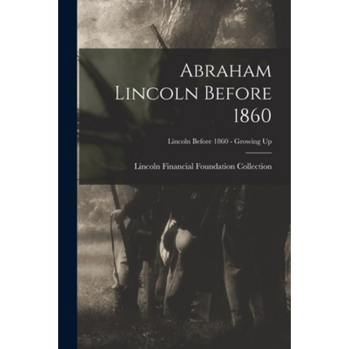 (영문도서) Abraham Lincoln Before 1860; Lincoln before 1860 - Growing Up Paperback, Legare Street Press, English, 9781015348820